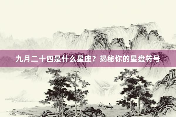 九月二十四是什么星座？揭秘你的星盘符号