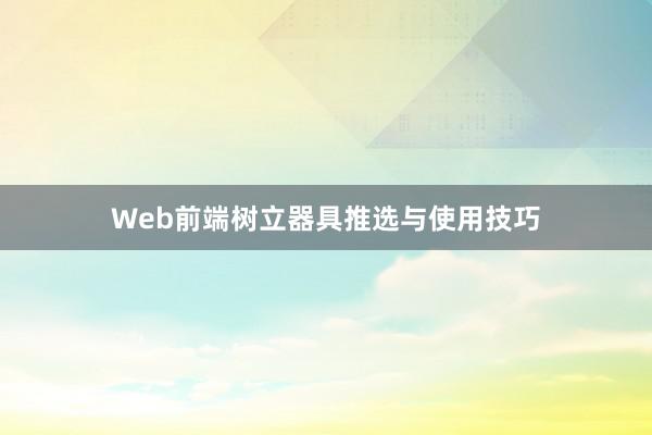 Web前端树立器具推选与使用技巧