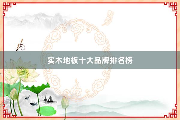 实木地板十大品牌排名榜